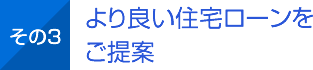 その3 より良い住宅ローンをご提案